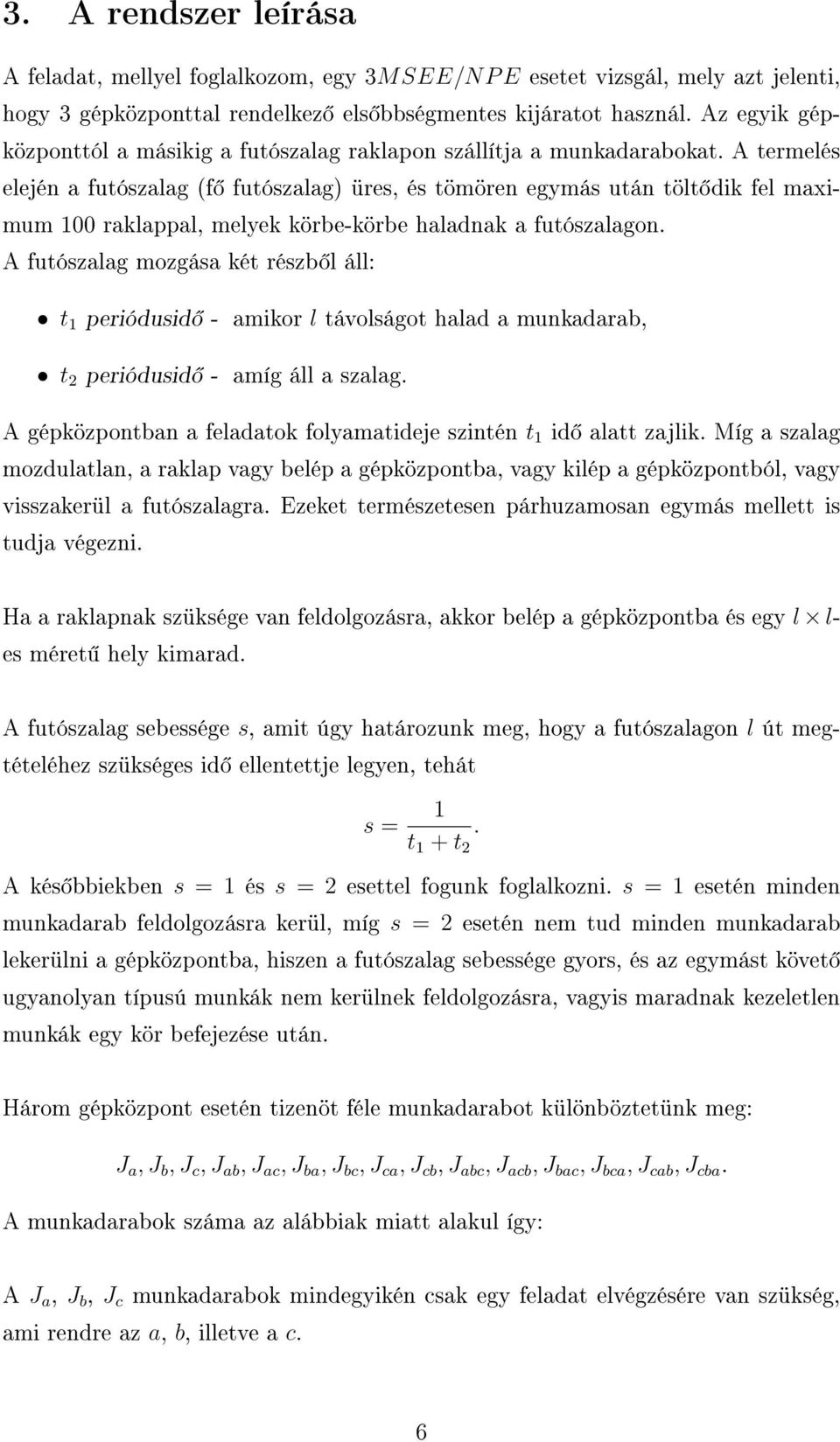 A termelés elején a futószalag (f futószalag) üres, és tömören egymás után tölt dik fel maximum 100 raklappal, melyek körbe-körbe haladnak a futószalagon.