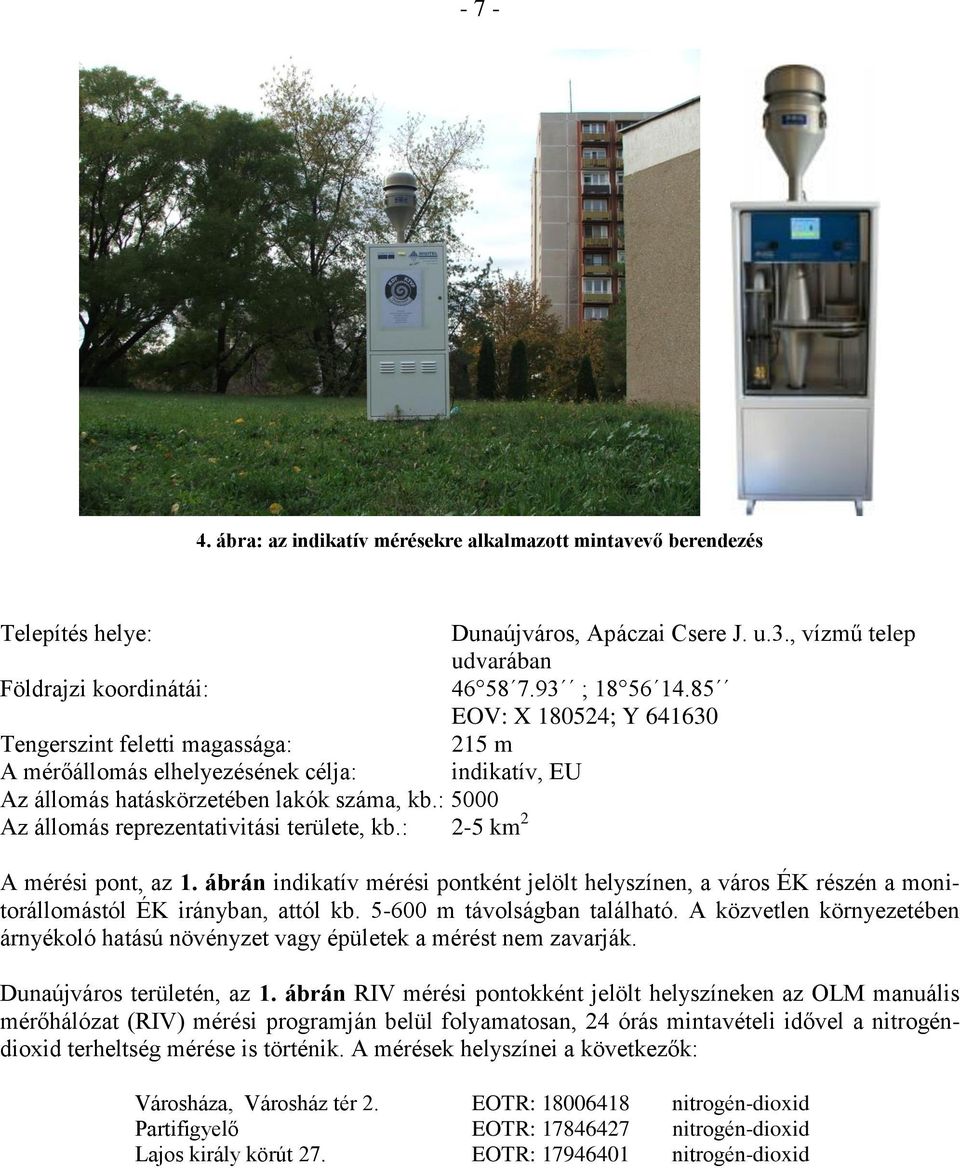 : 5000 Az állomás reprezentativitási területe, kb.: 2-5 km 2 A mérési pont, az 1. ábrán indikatív mérési pontként jelölt helyszínen, a város ÉK részén a monitorállomástól ÉK irányban, attól kb.