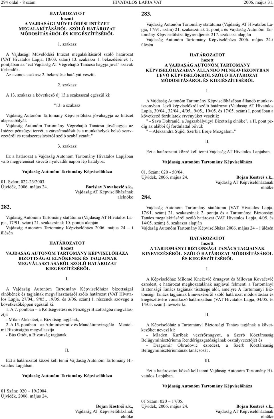 A 1 a következő új 13.a szakasszal egészül ki: "13. a szakasz jóváhagyja az Intézet alapszabályát.