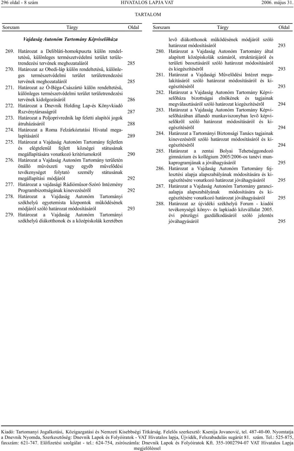 Határozat az Obedi-láp külön rendeltetésû, különleges természetvédelmi terület területrendezési tervének meghozataláról 285 271.