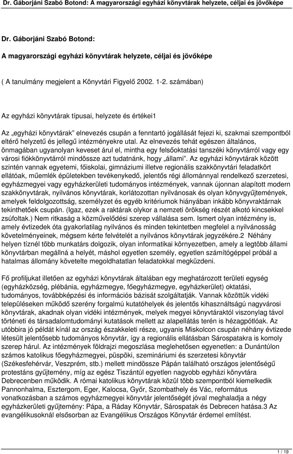 utal. Az elnevezés tehát egészen általános, önmagában ugyanolyan keveset árul el, mintha egy felsőoktatási tanszéki könyvtárról vagy egy városi fiókkönyvtárról mindössze azt tudatnánk, hogy állami.