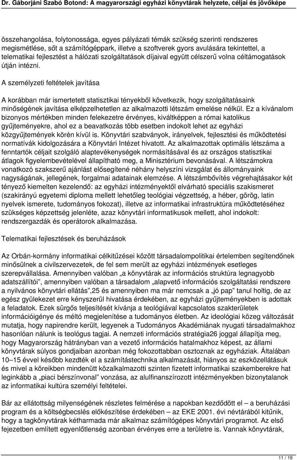 A személyzeti feltételek javítása A korábban már ismertetett statisztikai tényekből következik, hogy szolgáltatásaink minőségének javítása elképzelhetetlen az alkalmazotti létszám emelése nélkül.