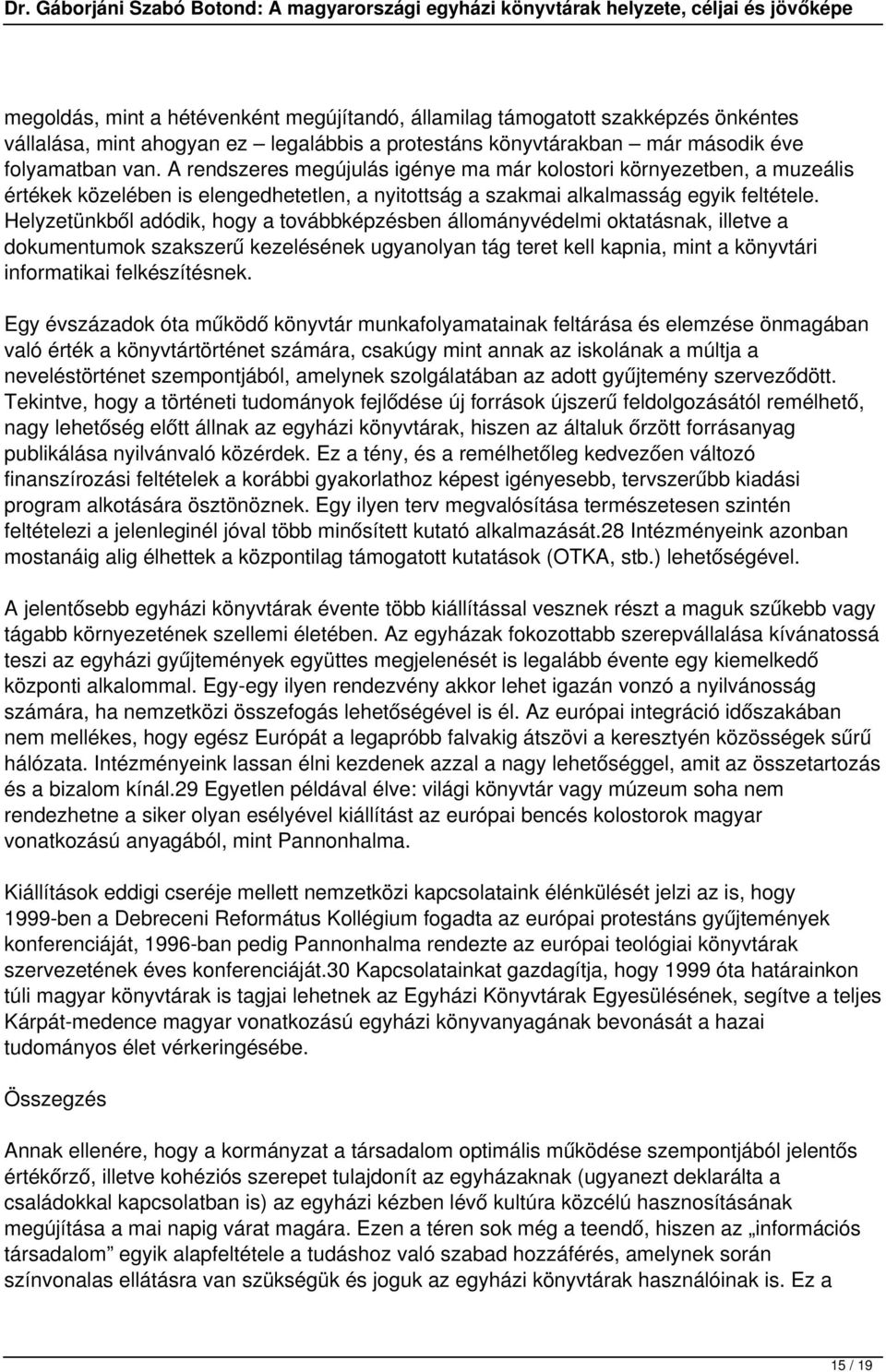 Helyzetünkből adódik, hogy a továbbképzésben állományvédelmi oktatásnak, illetve a dokumentumok szakszerű kezelésének ugyanolyan tág teret kell kapnia, mint a könyvtári informatikai felkészítésnek.