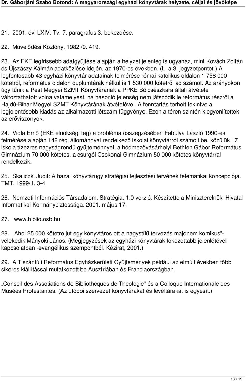 ) A legfontosabb 43 egyházi könyvtár adatainak felmérése római katolikus oldalon 1 758 000 kötetről, református oldalon duplumtárak nélkül is 1 530 000 kötetről ad számot.