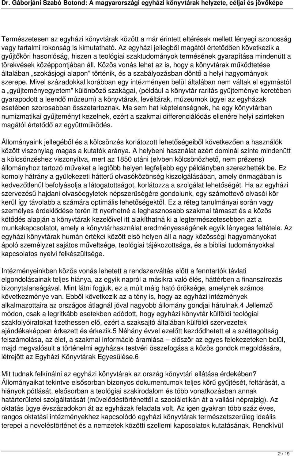 Közös vonás lehet az is, hogy a könyvtárak működtetése általában szokásjogi alapon történik, és a szabályozásban döntő a helyi hagyományok szerepe.