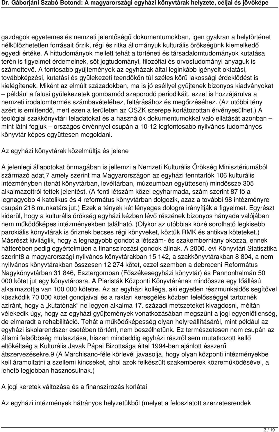 A fontosabb gyűjtemények az egyházak által leginkább igényelt oktatási, továbbképzési, kutatási és gyülekezeti teendőkön túl széles körű lakossági érdeklődést is kielégítenek.