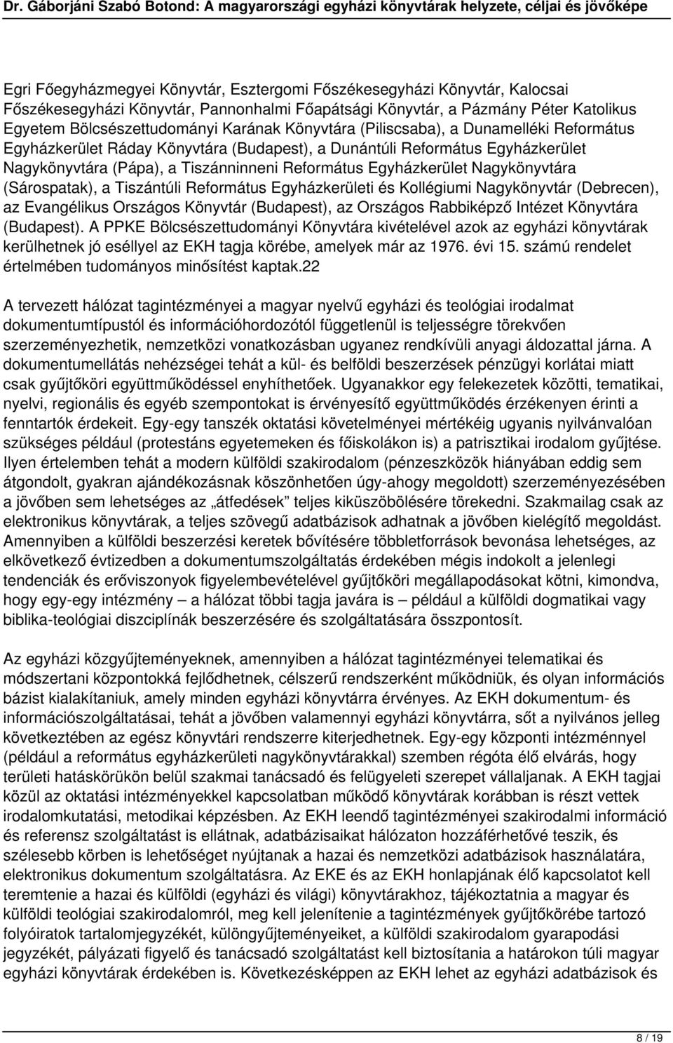 Nagykönyvtára (Sárospatak), a Tiszántúli Református Egyházkerületi és Kollégiumi Nagykönyvtár (Debrecen), az Evangélikus Országos Könyvtár (Budapest), az Országos Rabbiképző Intézet Könyvtára