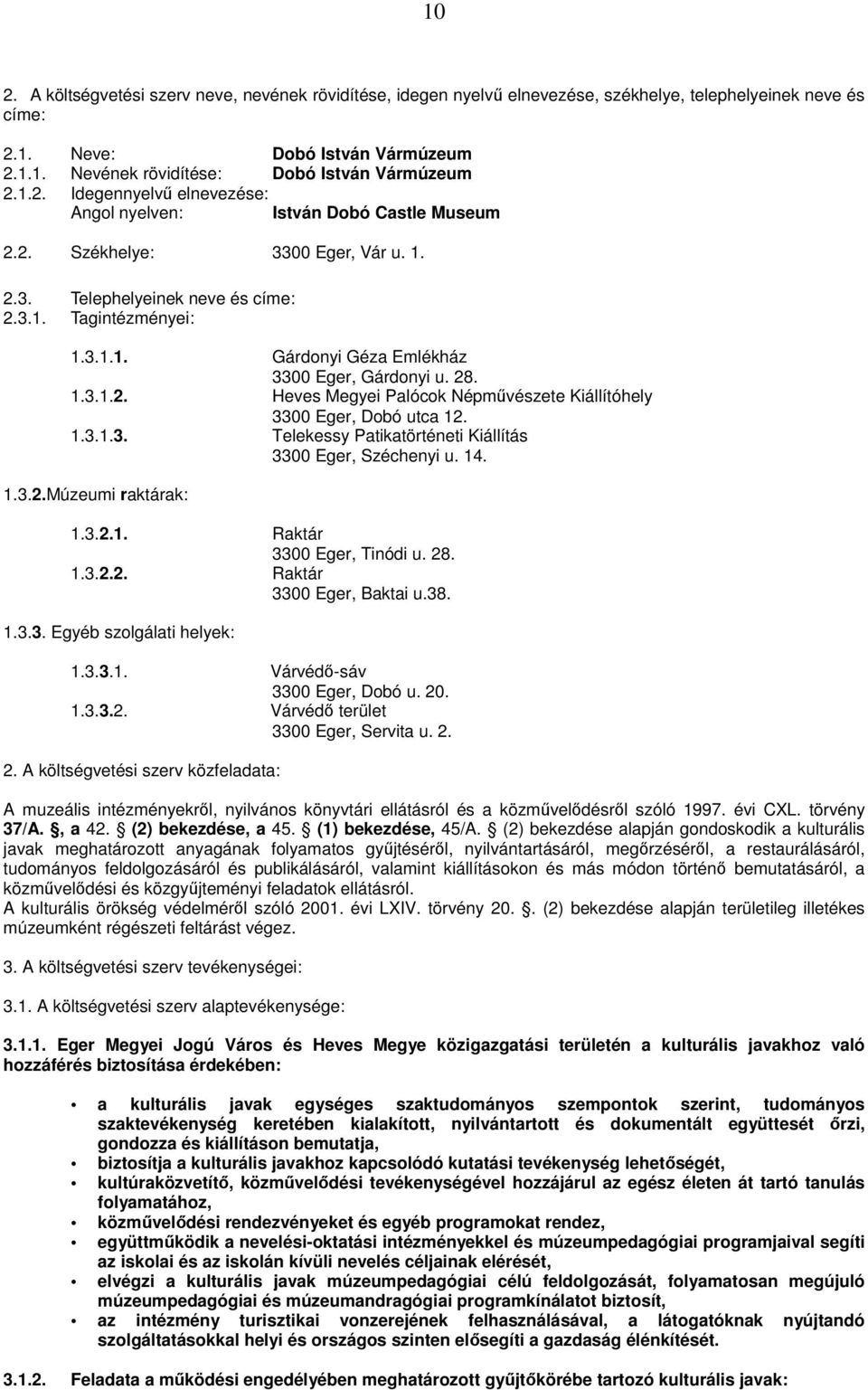 28. 1.3.1.2. Heves Megyei Palócok Népművészete Kiállítóhely 3300 Eger, Dobó utca 12. 1.3.1.3. Telekessy Patikatörténeti Kiállítás 3300 Eger, Széchenyi u. 14. 1.3.2.Múzeumi raktárak: 1.3.2.1. Raktár 3300 Eger, Tinódi u.