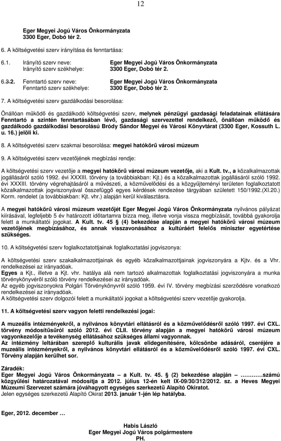 A költségvetési szerv gazdálkodási besorolása: Önállóan működő és gazdálkodó költségvetési szerv, melynek pénzügyi gazdasági feladatainak ellátására Fenntartó a szintén fenntartásában lévő, gazdasági