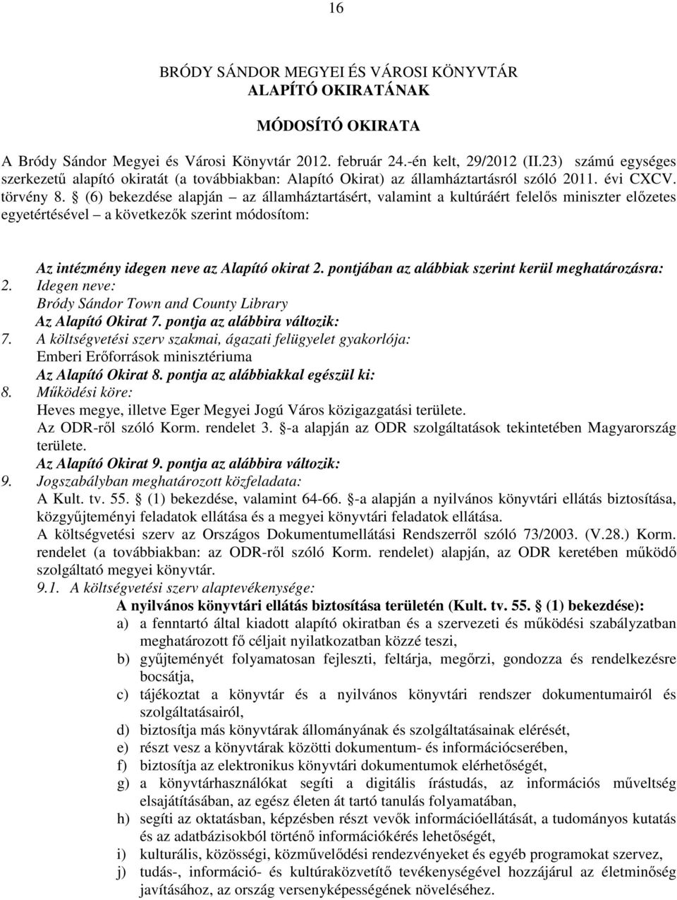 (6) bekezdése alapján az államháztartásért, valamint a kultúráért felelős miniszter előzetes egyetértésével a következők szerint módosítom: Az intézmény idegen neve az Alapító okirat 2.