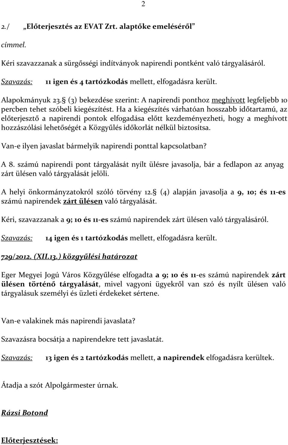 Ha a kiegészítés várhatóan hosszabb időtartamú, az előterjesztő a napirendi pontok elfogadása előtt kezdeményezheti, hogy a meghívott hozzászólási lehetőségét a Közgyűlés időkorlát nélkül biztosítsa.