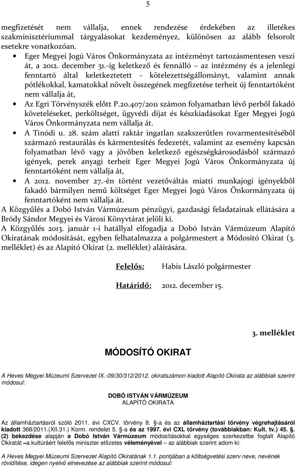 -ig keletkező és fennálló az intézmény és a jelenlegi fenntartó által keletkeztetett - kötelezettségállományt, valamint annak pótlékokkal, kamatokkal növelt összegének megfizetése terheit új