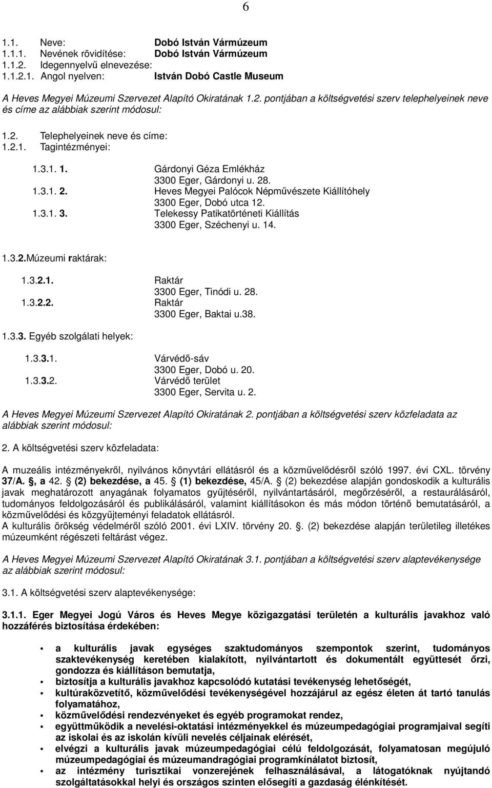 28. 1.3.1. 2. Heves Megyei Palócok Népművészete Kiállítóhely 3300 Eger, Dobó utca 12. 1.3.1. 3. Telekessy Patikatörténeti Kiállítás 3300 Eger, Széchenyi u. 14. 1.3.2.Múzeumi raktárak: 1.3.2.1. Raktár 3300 Eger, Tinódi u.