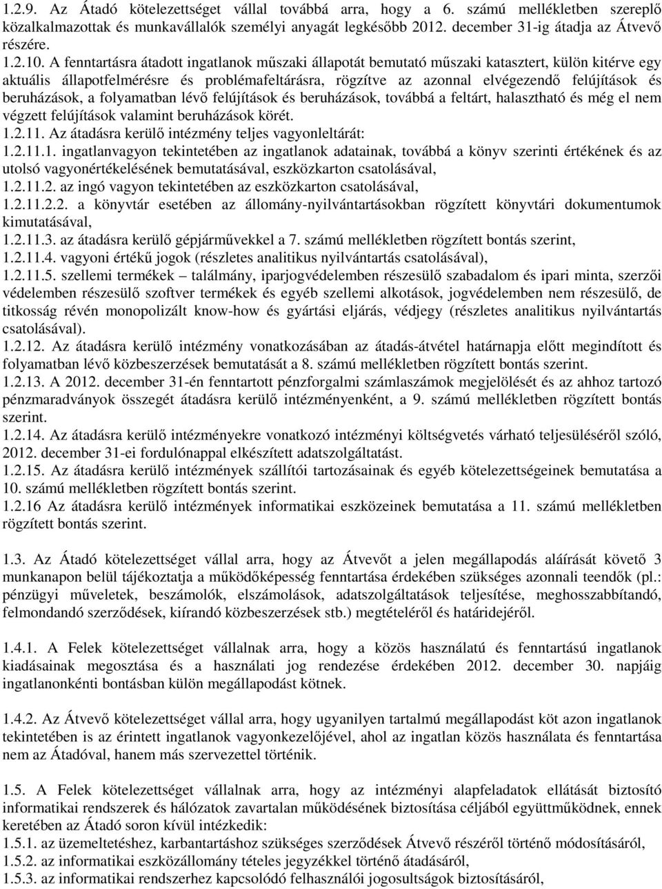 A fenntartásra átadott ingatlanok mőszaki állapotát bemutató mőszaki katasztert, külön kitérve egy aktuális állapotfelmérésre és problémafeltárásra, rögzítve az azonnal elvégezendı felújítások és