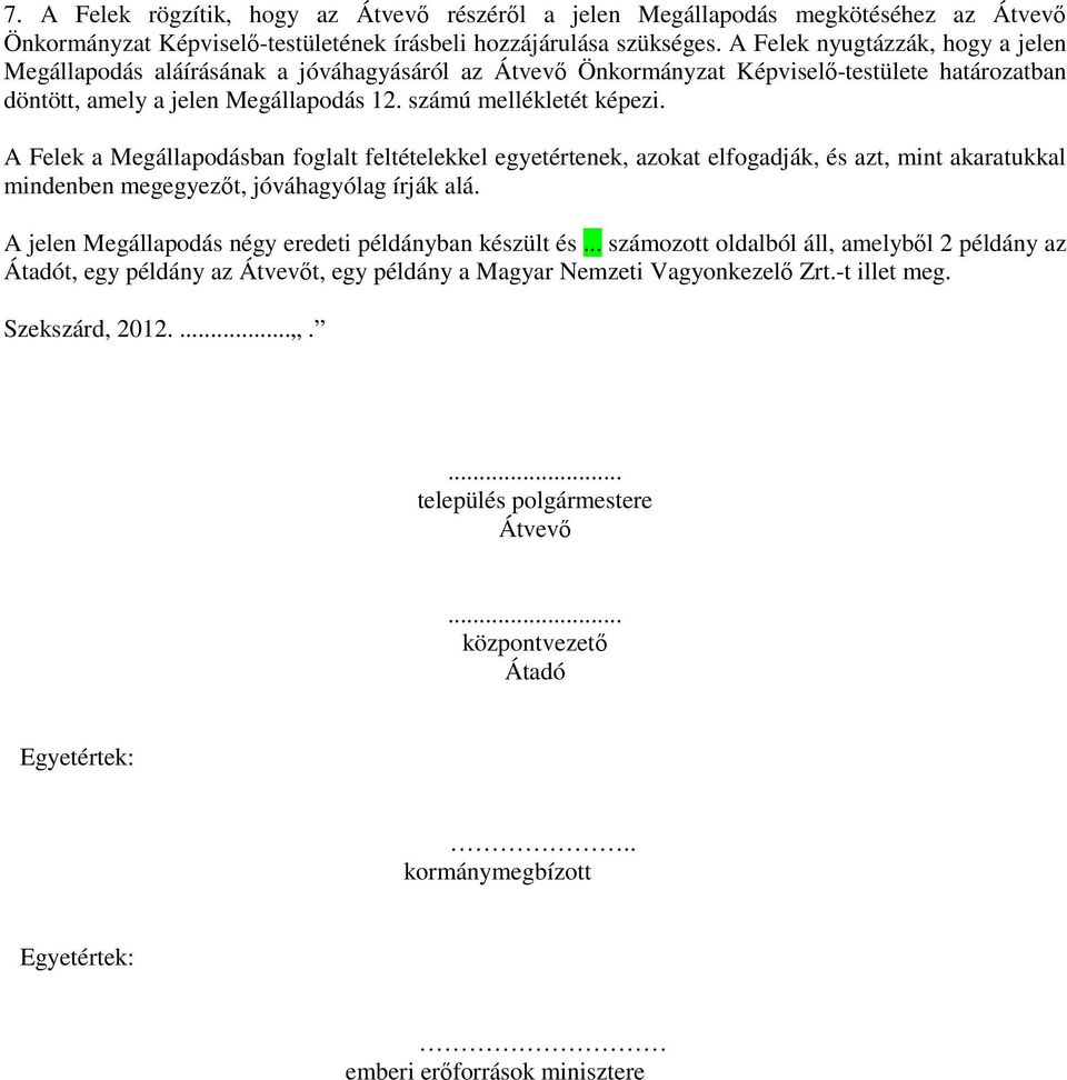 A Felek a Megállapodásban foglalt feltételekkel egyetértenek, azokat elfogadják, és azt, mint akaratukkal mindenben megegyezıt, jóváhagyólag írják alá.