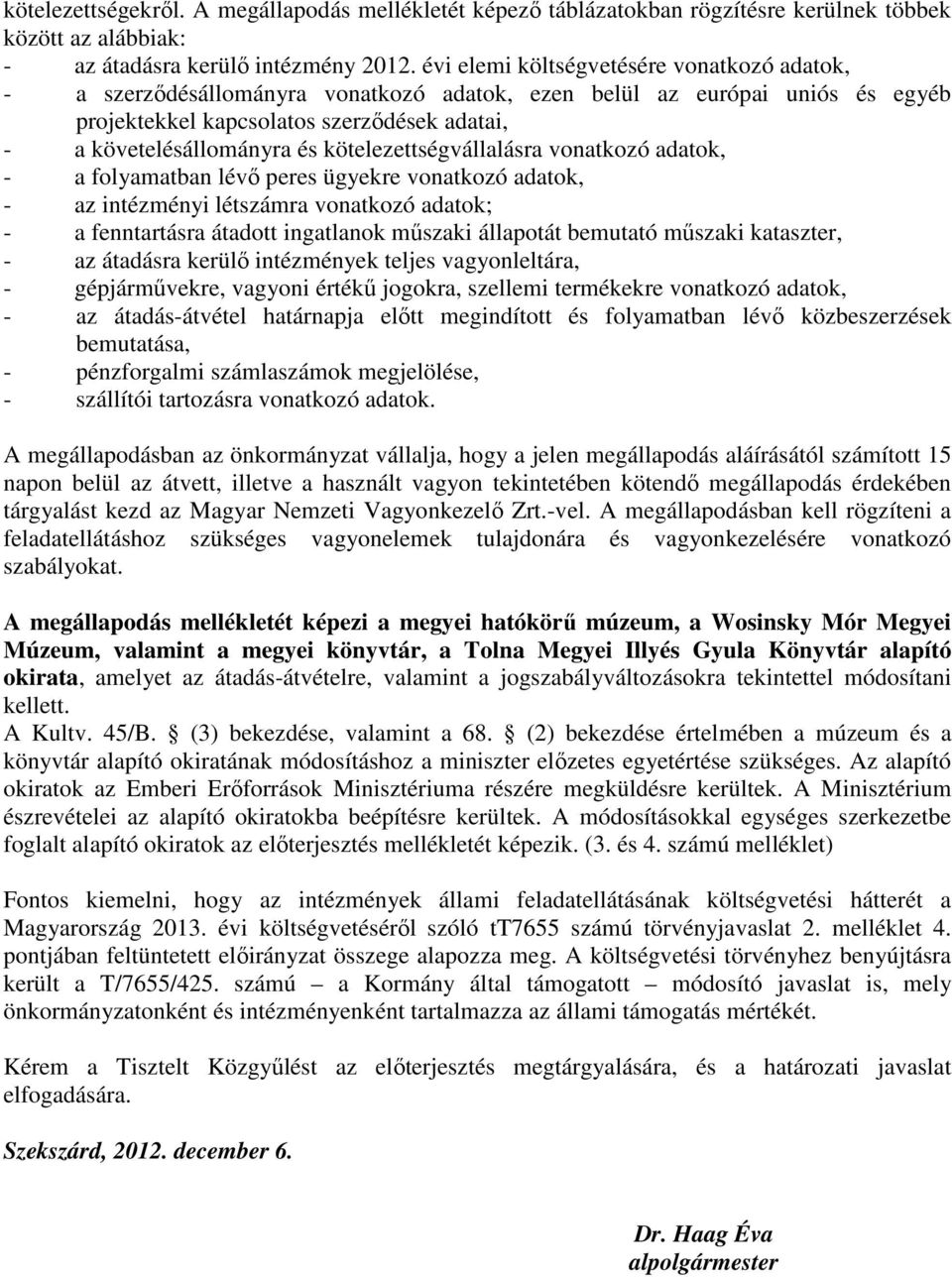 kötelezettségvállalásra vonatkozó adatok, - a folyamatban lévı peres ügyekre vonatkozó adatok, - az intézményi létszámra vonatkozó adatok; - a fenntartásra átadott ingatlanok mőszaki állapotát