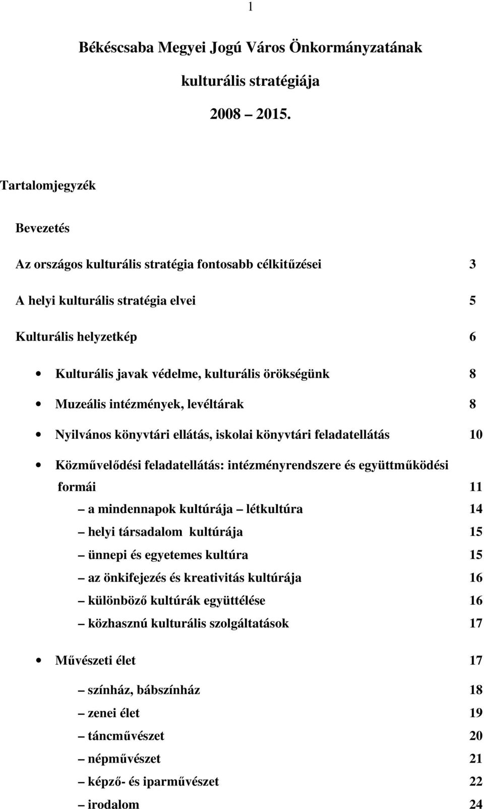 Muzeális intézmények, levéltárak 8 Nyilvános könyvtári ellátás, iskolai könyvtári feladatellátás 10 Közmővelıdési feladatellátás: intézményrendszere és együttmőködési formái 11 a mindennapok