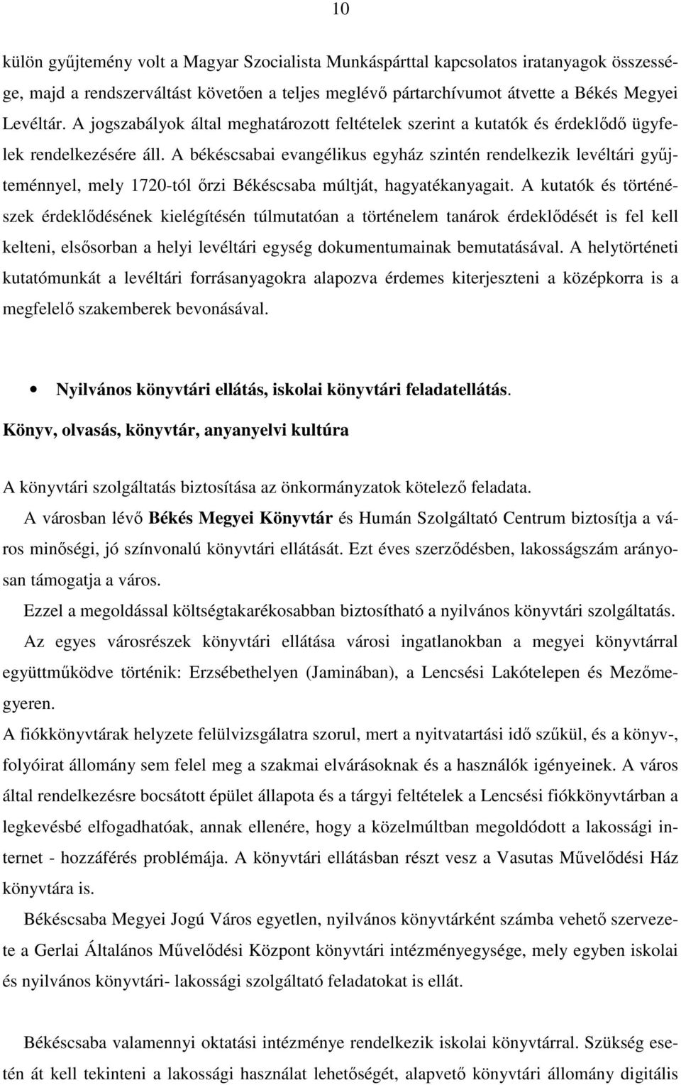 A békéscsabai evangélikus egyház szintén rendelkezik levéltári győjteménnyel, mely 1720-tól ırzi Békéscsaba múltját, hagyatékanyagait.