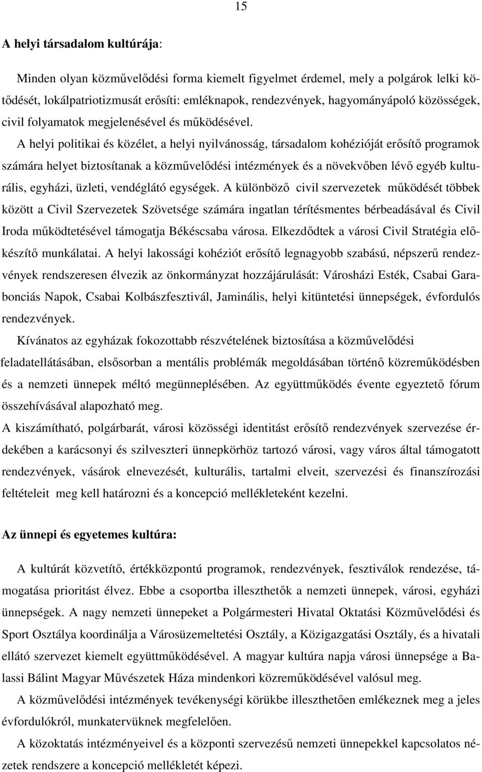 A helyi politikai és közélet, a helyi nyilvánosság, társadalom kohézióját erısítı programok számára helyet biztosítanak a közmővelıdési intézmények és a növekvıben lévı egyéb kulturális, egyházi,