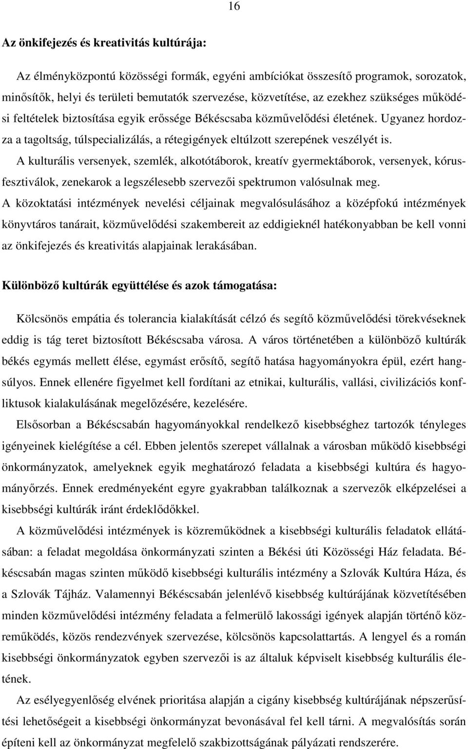 A kulturális versenyek, szemlék, alkotótáborok, kreatív gyermektáborok, versenyek, kórusfesztiválok, zenekarok a legszélesebb szervezıi spektrumon valósulnak meg.