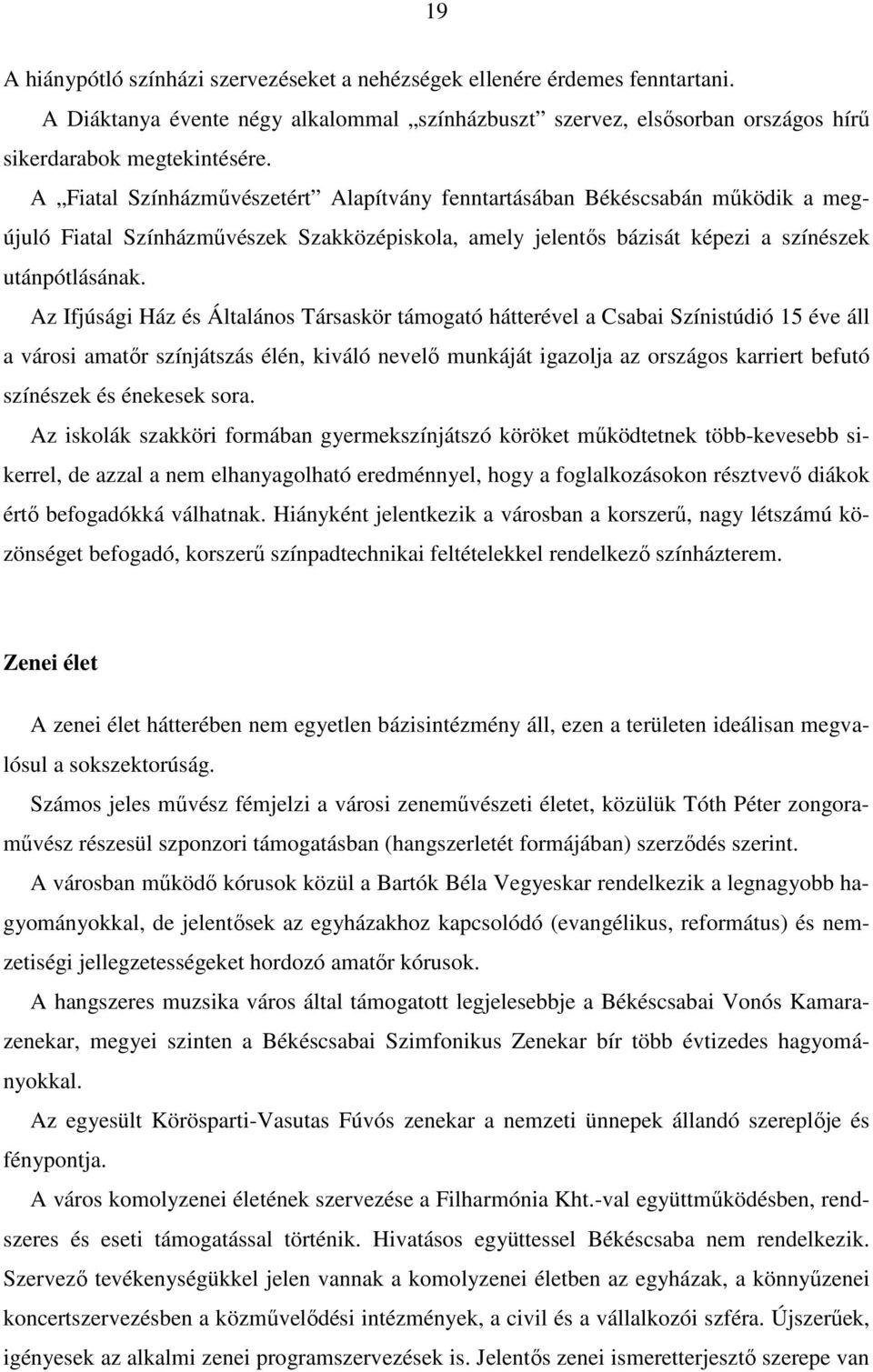 Az Ifjúsági Ház és Általános Társaskör támogató hátterével a Csabai Színistúdió 15 éve áll a városi amatır színjátszás élén, kiváló nevelı munkáját igazolja az országos karriert befutó színészek és