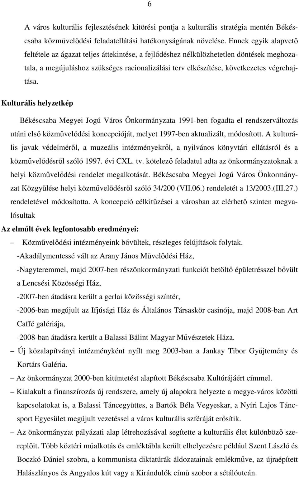Kulturális helyzetkép Békéscsaba Megyei Jogú Város Önkormányzata 1991-ben fogadta el rendszerváltozás utáni elsı közmővelıdési koncepcióját, melyet 1997-ben aktualizált, módosított.