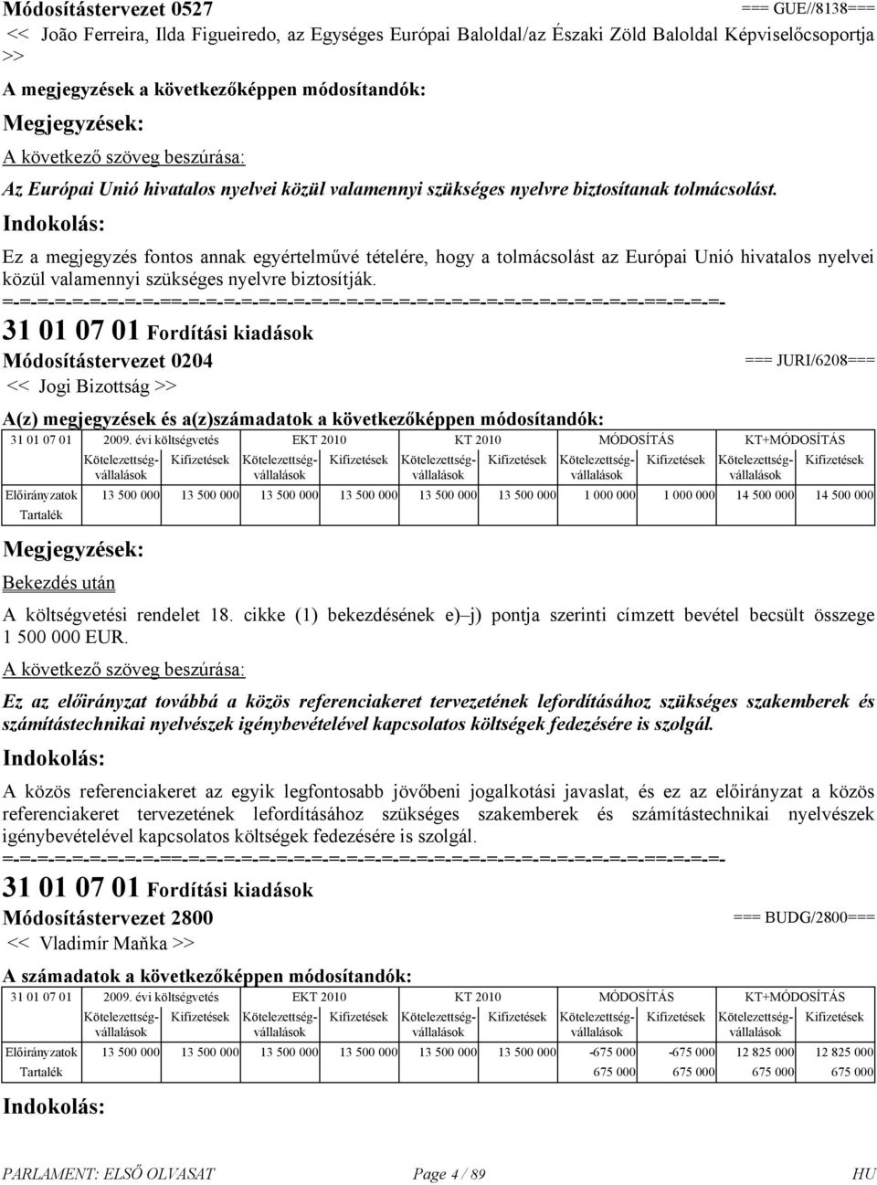 Ez a megjegyzés fontos annak egyértelművé tételére, hogy a tolmácsolást az Európai Unió hivatalos nyelvei közül valamennyi szükséges nyelvre biztosítják.