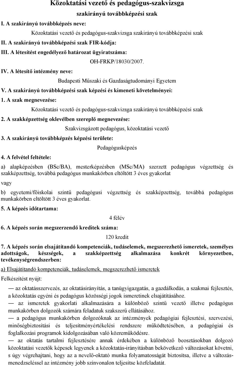 A szakirányú továbbképzési szak képzési és kimeneti követelményei: 1. A szak megnevezése: Közoktatási vezető és pedagógus-szakvizsga szakirányú továbbképzési szak 2.