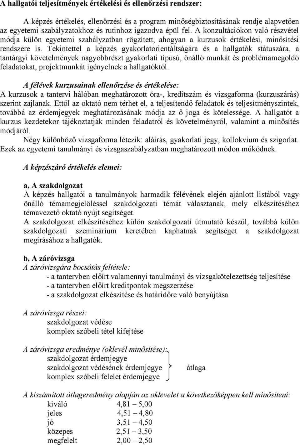 Tekintettel a képzés gyakorlatorientáltságára és a hallgatók státuszára, a tantárgyi követelmények nagyobbrészt gyakorlati típusú, önálló munkát és problémamegoldó feladatokat, projektmunkát