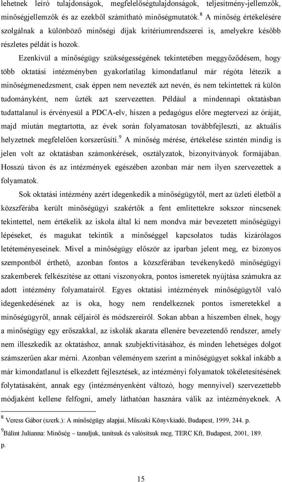 Ezenkívül a minőségügy szükségességének tekintetében meggyőződésem, hogy több oktatási intézményben gyakorlatilag kimondatlanul már régóta létezik a minőségmenedzsment, csak éppen nem nevezték azt