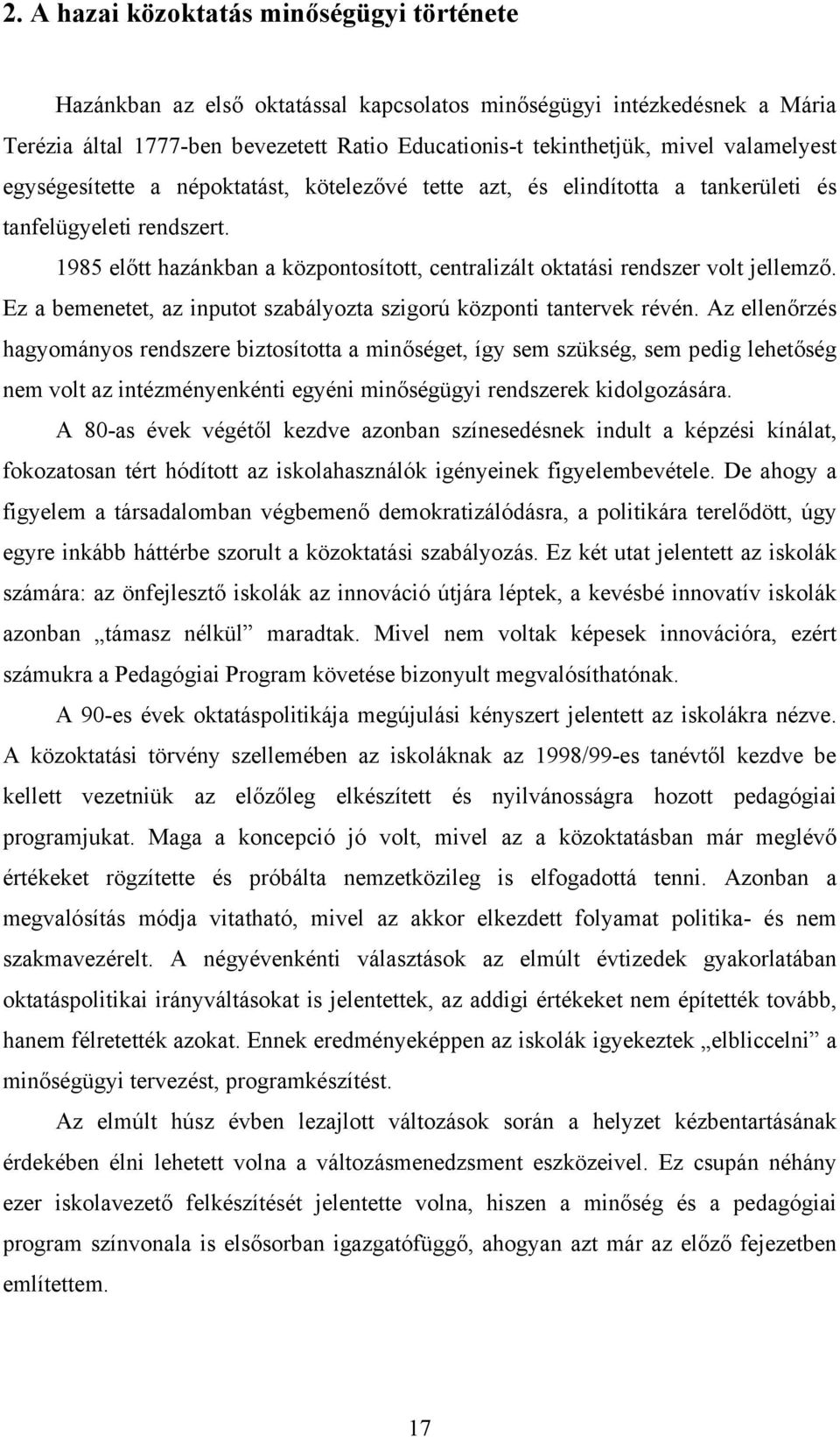 1985 előtt hazánkban a központosított, centralizált oktatási rendszer volt jellemző. Ez a bemenetet, az inputot szabályozta szigorú központi tantervek révén.