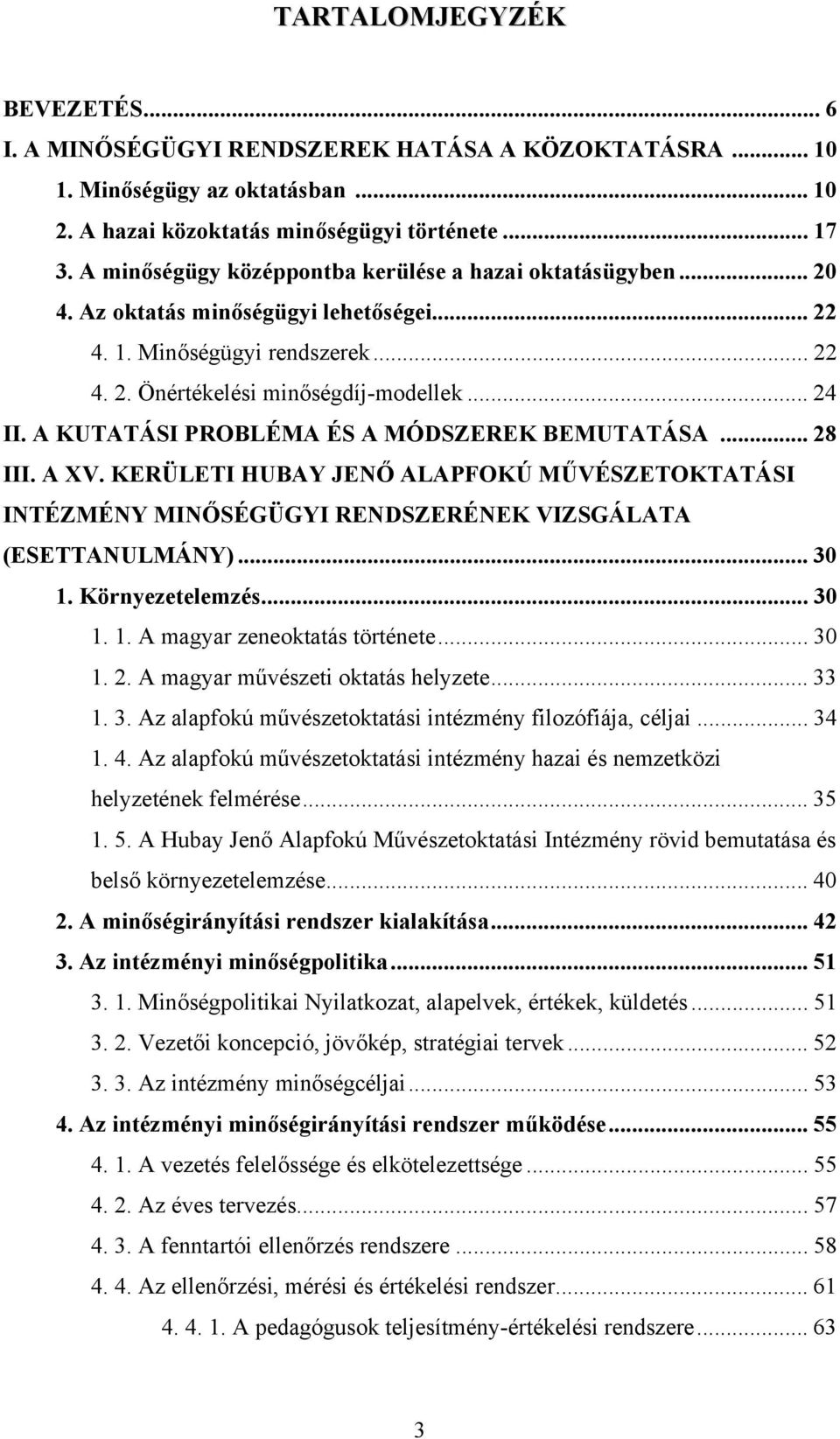 A KUTATÁSI PROBLÉMA ÉS A MÓDSZEREK BEMUTATÁSA... 28 III. A XV. KERÜLETI HUBAY JENŐ ALAPFOKÚ MŰVÉSZETOKTATÁSI INTÉZMÉNY MINŐSÉGÜGYI RENDSZERÉNEK VIZSGÁLATA (ESETTANULMÁNY)... 30 1. Környezetelemzés.