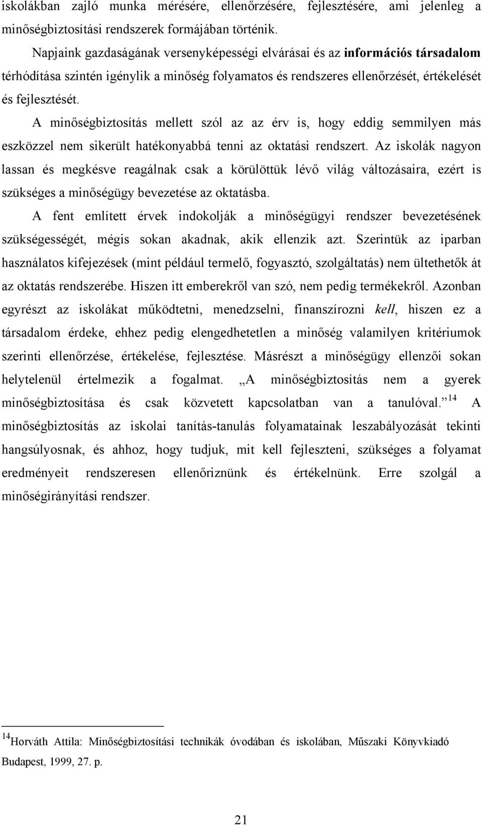 A minőségbiztosítás mellett szól az az érv is, hogy eddig semmilyen más eszközzel nem sikerült hatékonyabbá tenni az oktatási rendszert.