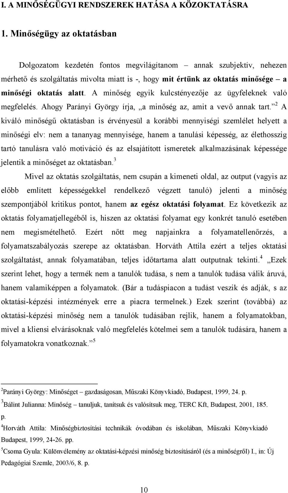 A minőség egyik kulcstényezője az ügyfeleknek való megfelelés. Ahogy Parányi György írja, a minőség az, amit a vevő annak tart.