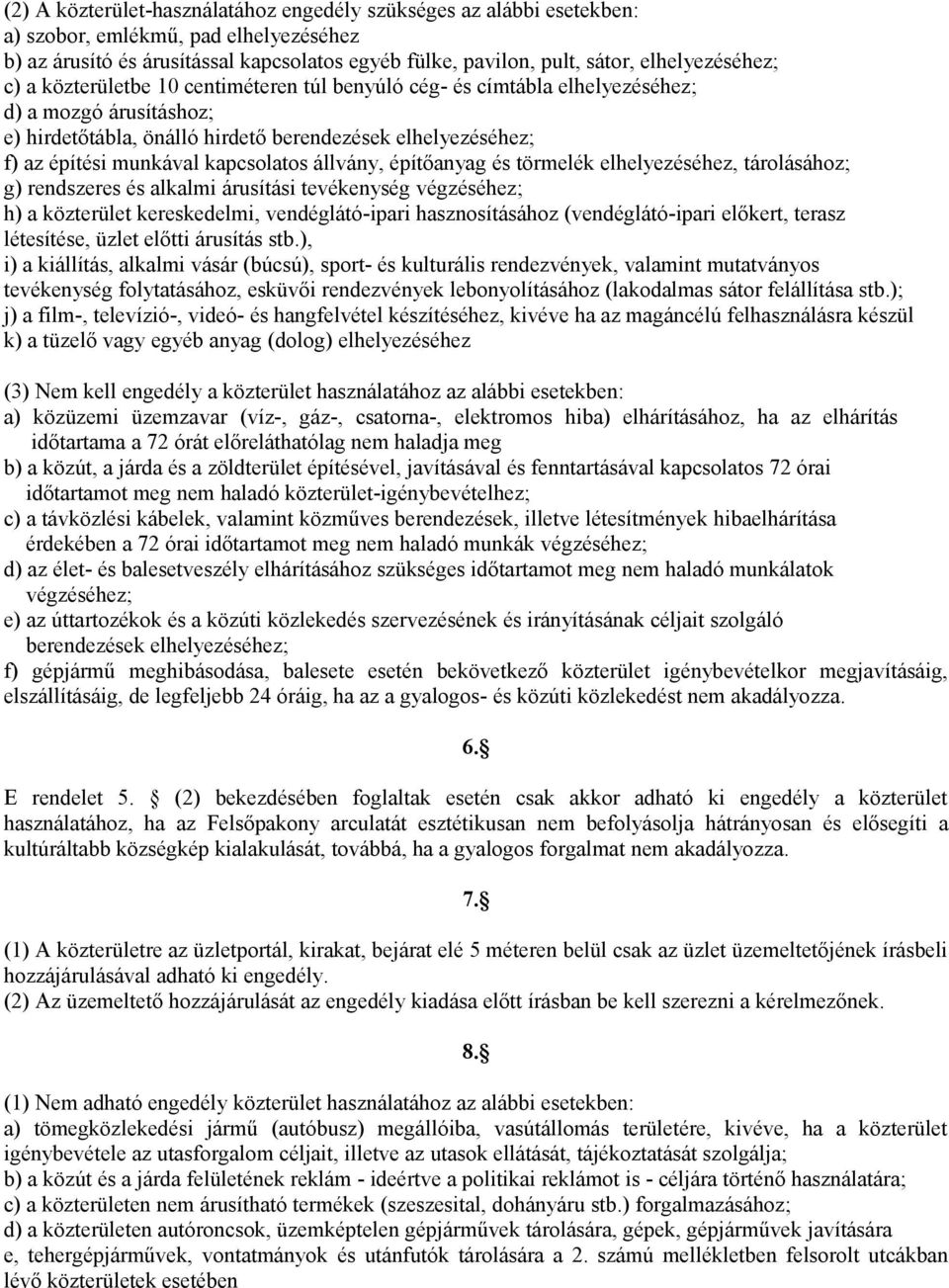 munkával kapcsolatos állvány, építőanyag és törmelék elhelyezéséhez, tárolásához; g) rendszeres és alkalmi árusítási tevékenység végzéséhez; h) a közterület kereskedelmi, vendéglátó-ipari