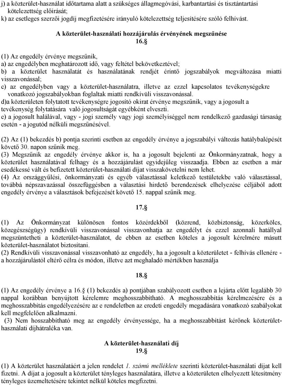 (1) Az engedély érvénye megszűnik, a) az engedélyben meghatározott idő, vagy feltétel bekövetkeztével; b) a közterület használatát és használatának rendjét érintő jogszabályok megváltozása miatti