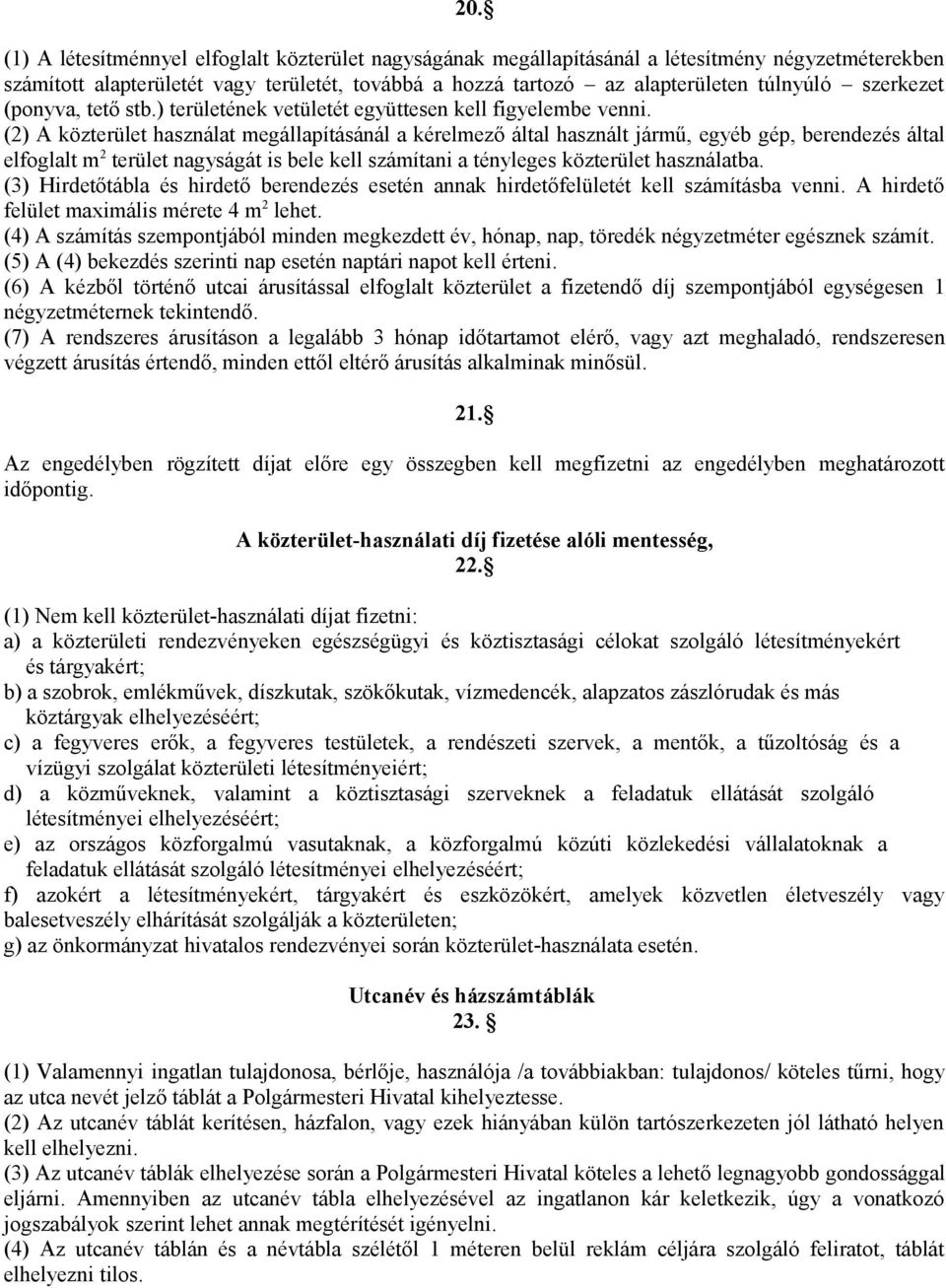 (2) A közterület használat megállapításánál a kérelmező által használt jármű, egyéb gép, berendezés által elfoglalt m 2 terület nagyságát is bele kell számítani a tényleges közterület használatba.