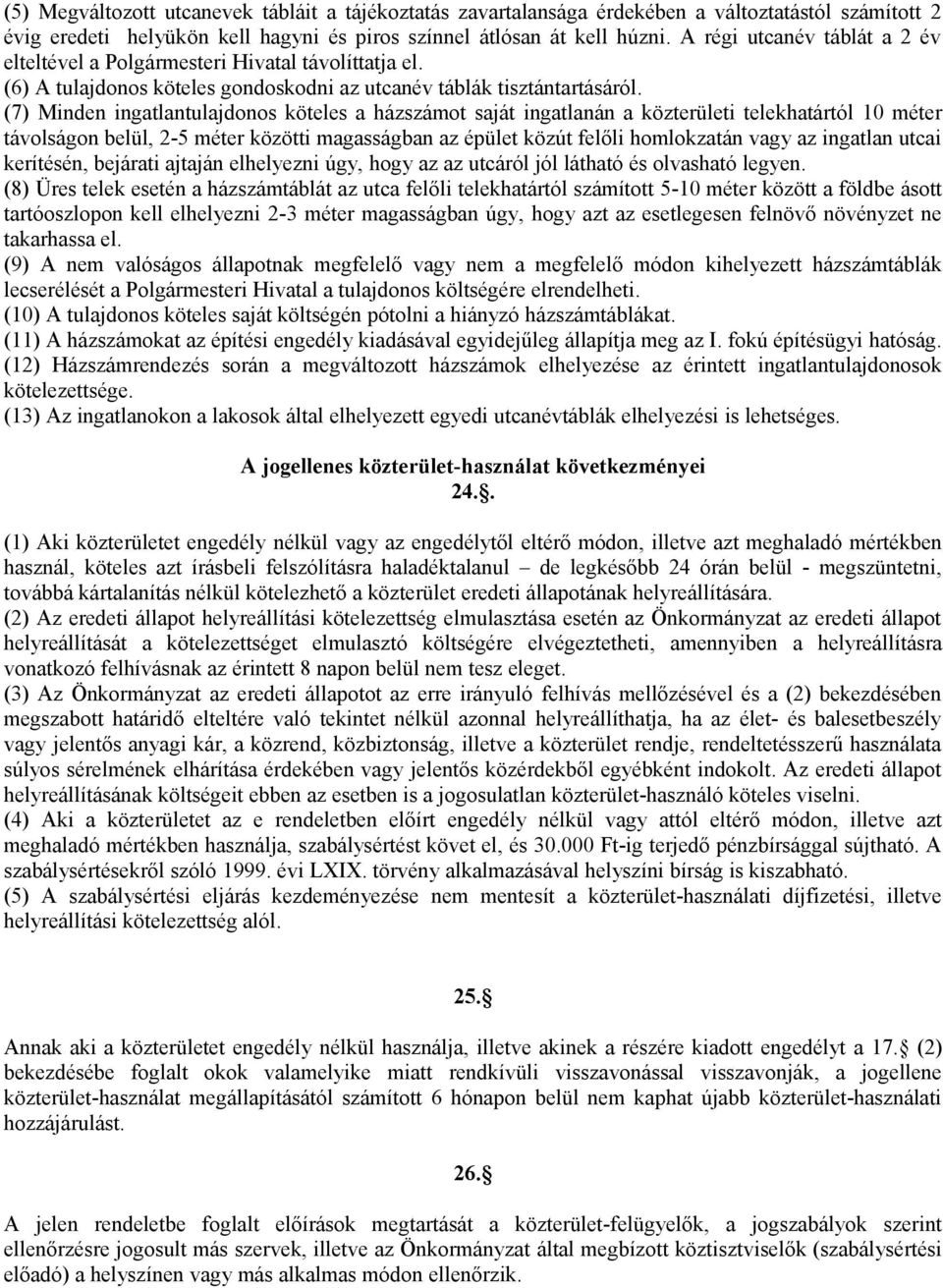 (7) Minden ingatlantulajdonos köteles a házszámot saját ingatlanán a közterületi telekhatártól 10 méter távolságon belül, 2-5 méter közötti magasságban az épület köz felőli homlokzatán vagy az