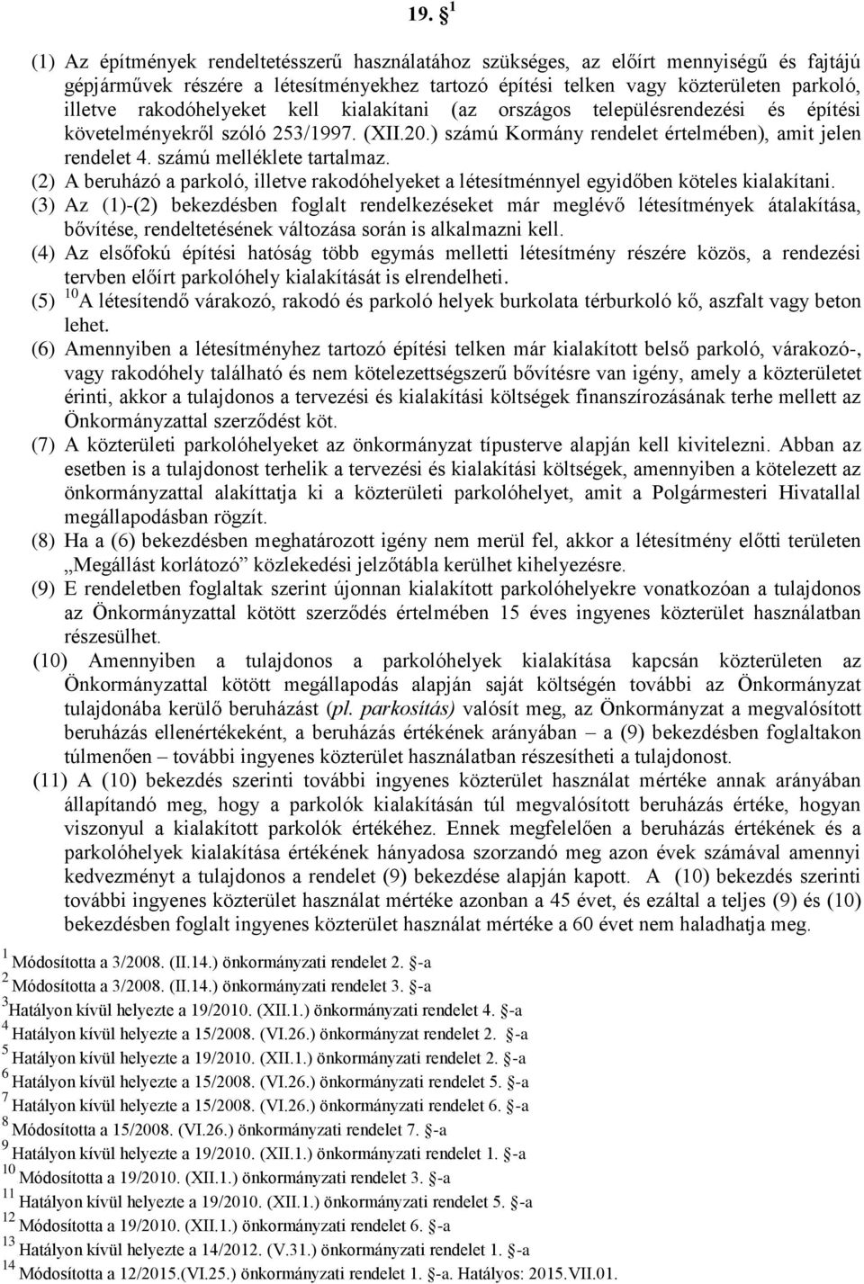 számú melléklete tartalmaz. (2) A beruházó a parkoló, illetve rakodóhelyeket a létesítménnyel egyidőben köteles kialakítani.