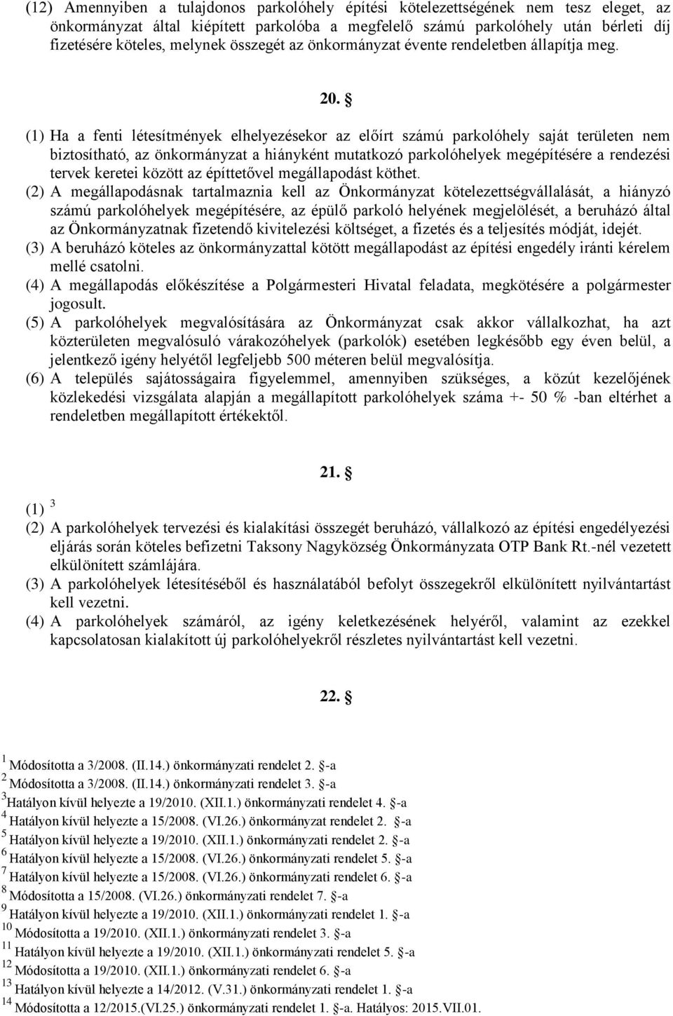 (1) Ha a fenti létesítmények elhelyezésekor az előírt számú parkolóhely saját területen nem biztosítható, az önkormányzat a hiányként mutatkozó parkolóhelyek megépítésére a rendezési tervek keretei