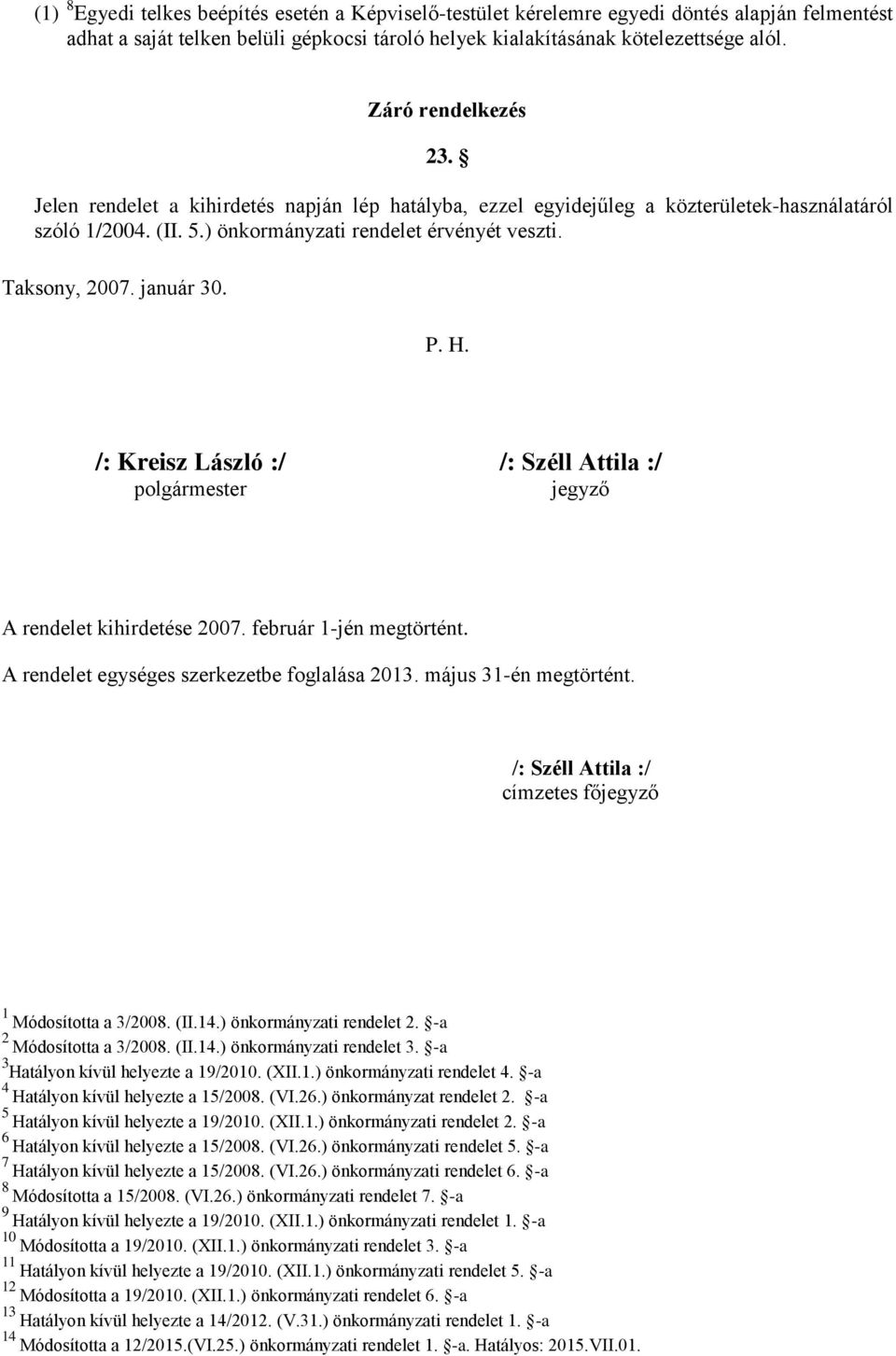 Jelen rendelet a kihirdetés napján lép hatályba, ezzel egyidejűleg a közterületek-használatáról szóló 1/2004. (II. 5.