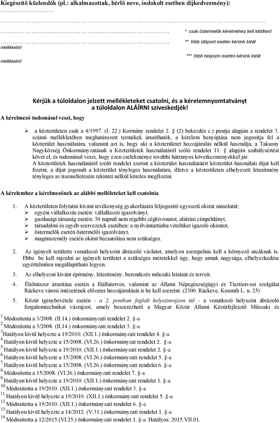 A kérelmező tudomásul veszi, hogy a közterületen csak a 4/1997. (I. 22.) Kormány rendelet 2. (2) bekezdés c.) pontja alapján a rendelet 3.