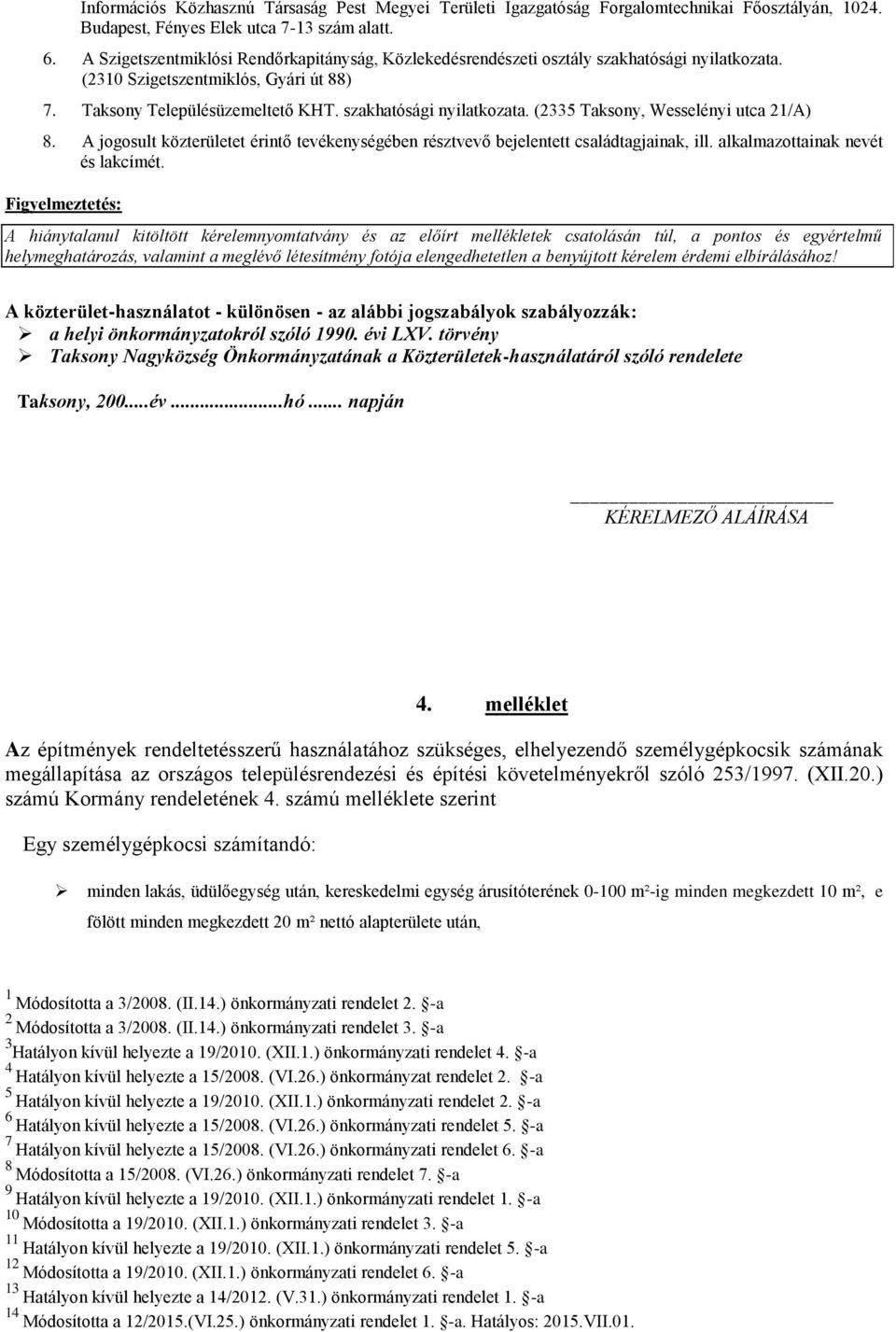 A jogosult közterületet érintő tevékenységében résztvevő bejelentett családtagjainak, ill. alkalmazottainak nevét és lakcímét.