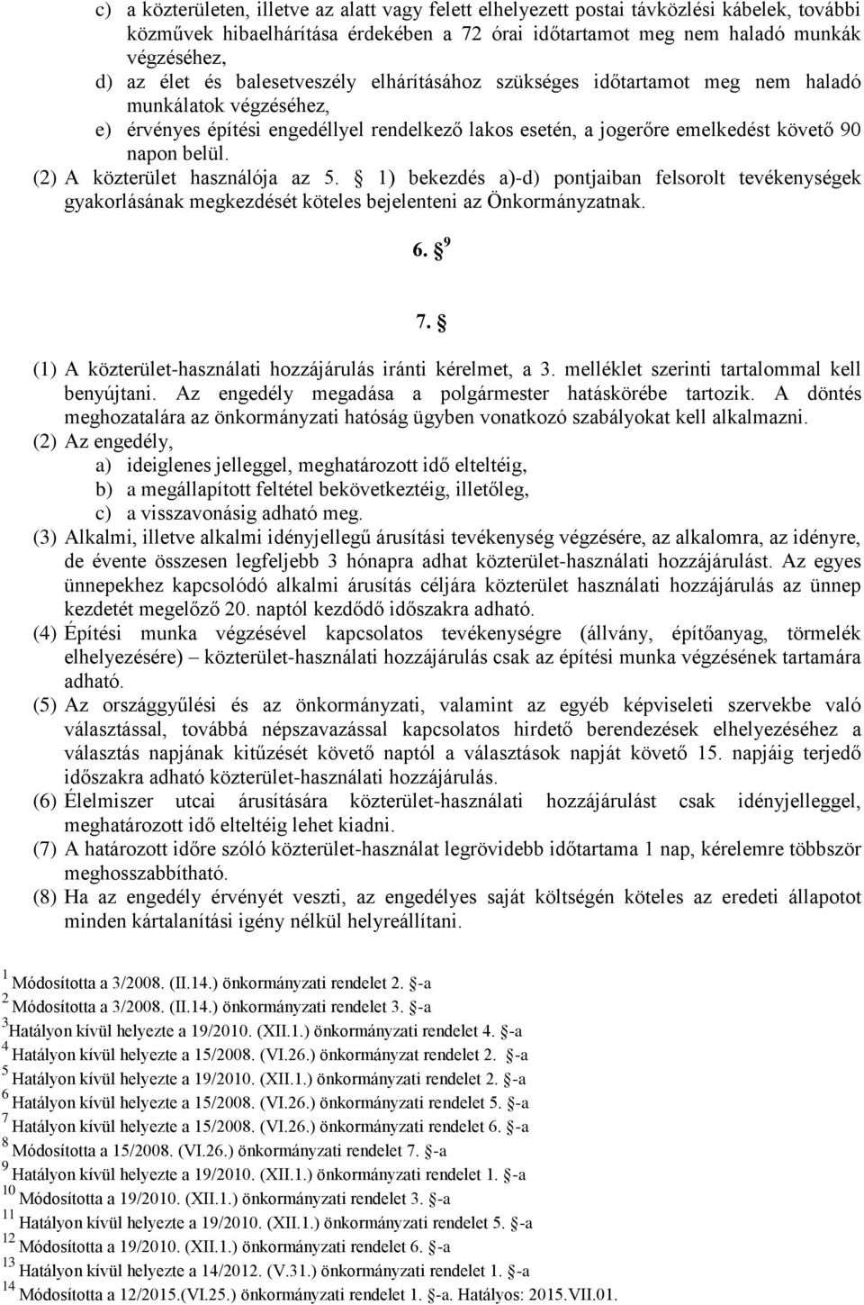 (2) A közterület használója az 5. 1) bekezdés a)-d) pontjaiban felsorolt tevékenységek gyakorlásának megkezdését köteles bejelenteni az Önkormányzatnak. 6. 9 7.