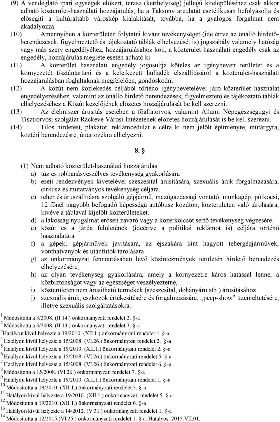 (10) Amennyiben a közterületen folytatni kívánt tevékenységet (ide értve az önálló hirdetőberendezések, figyelmeztető és tájékoztató táblák elhelyezését is) jogszabály valamely hatóság vagy más szerv