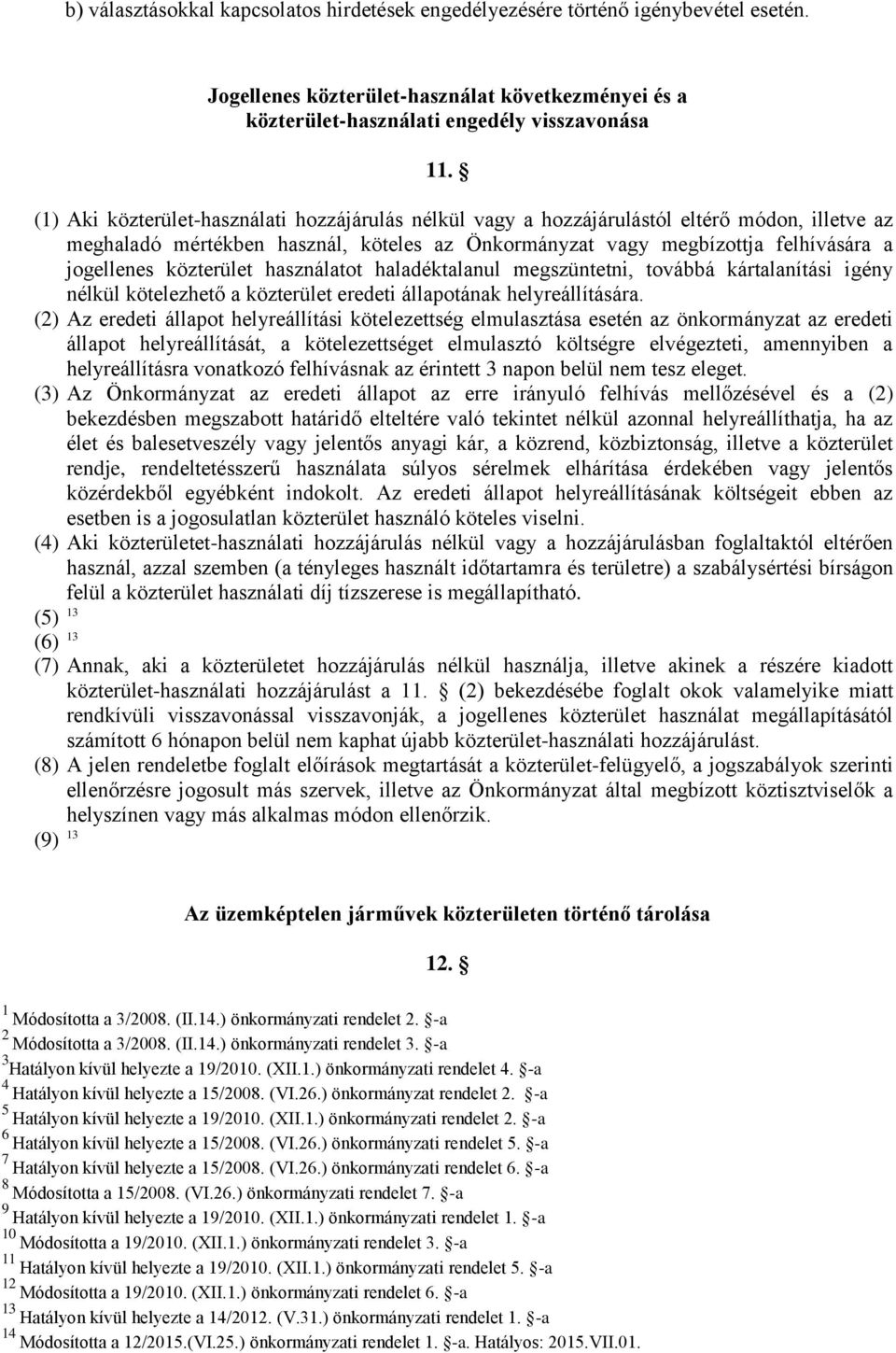 közterület használatot haladéktalanul megszüntetni, továbbá kártalanítási igény nélkül kötelezhető a közterület eredeti állapotának helyreállítására.