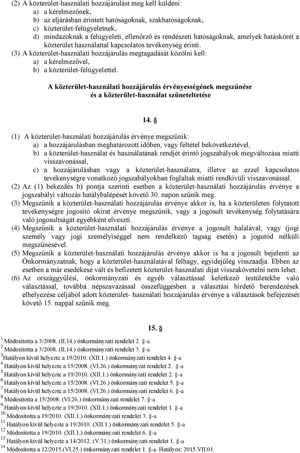 (3) A közterület-használati hozzájárulás megtagadását közölni kell: a) a kérelmezővel, b) a közterület-felügyelettel.