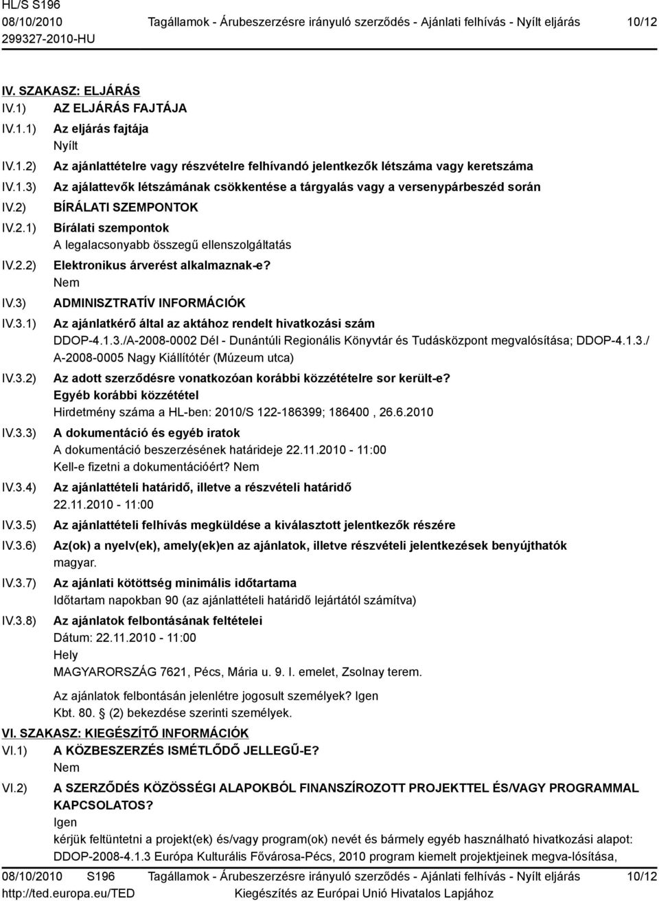 IV.3.1) IV.3.2) IV.3.3) IV.3.4) IV.3.5) IV.3.6) IV.3.7) IV.3.8) Az eljárás fajtája Nyílt Az ajánlattételre vagy részvételre felhívandó jelentkezők létszáma vagy keretszáma Az ajálattevők létszámának