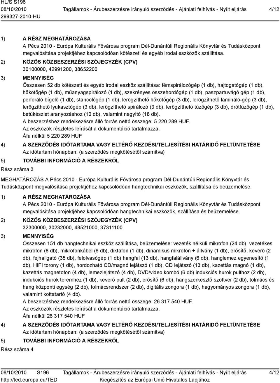 2) KÖZÖS KÖZBESZERZÉSI SZÓJEGYZÉK (CPV) 30100000, 42991200, 38652200 3) MENNYISÉG Összesen 52 db kötészeti és egyéb irodai eszköz szállítása: fémspirálozógép (1 db), hajtogatógép (1 db), hőkötőgép (1