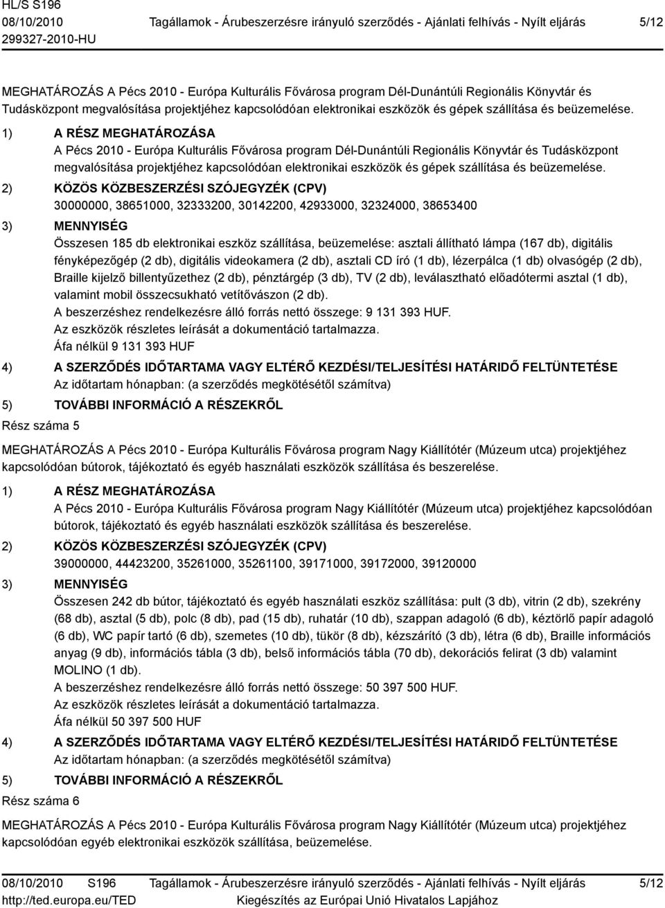 1) A RÉSZ MEGHATÁROZÁSA A Pécs 2010 - Európa Kulturális Fővárosa program Dél-Dunántúli Regionális Könyvtár és Tudásközpont megvalósítása projektjéhez kapcsolódóan elektronikai eszközök és gépek